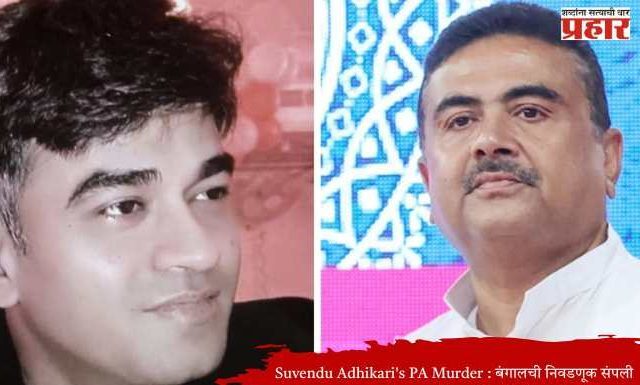 Suvendu Adhikari’s PA Murder : बंगालची निवडणूक संपली अन् रक्ताचा थरार रंगला, शुभेंदू अधिकारी यांच्या PA ची हत्या
