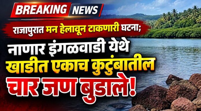 BREAKING: राजापुरात मन हेलावून टाकणारी घटना; नाणार इंगळवाडी येथे खाडीत एकाच कुटुंबातील चार जण बुडाले!
