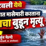 काटवली येथे बंधाऱ्यात मासेमारी करताना प्रौढाचा बुडून मृत्यू